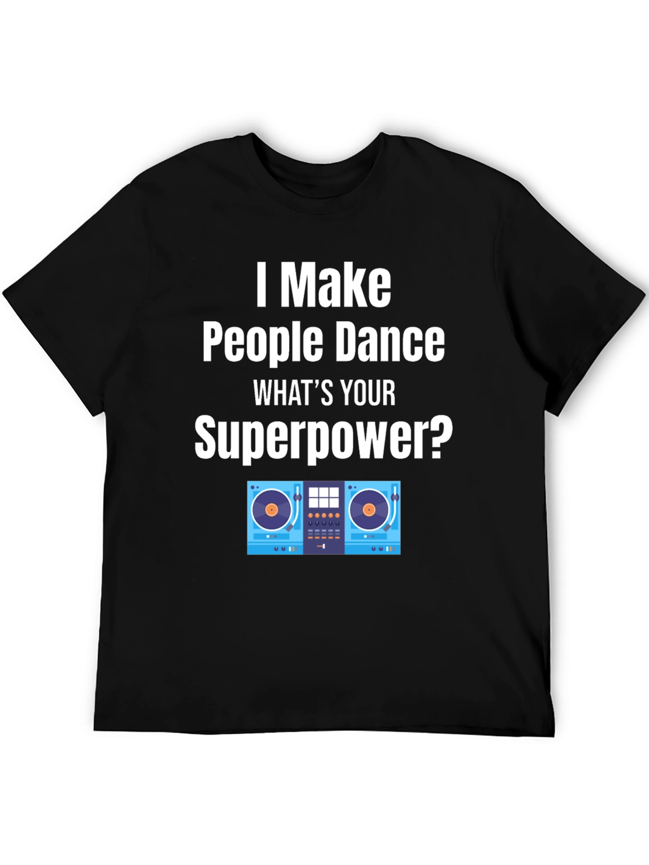 DJ Superpower T-Shirt - I Make People Dance