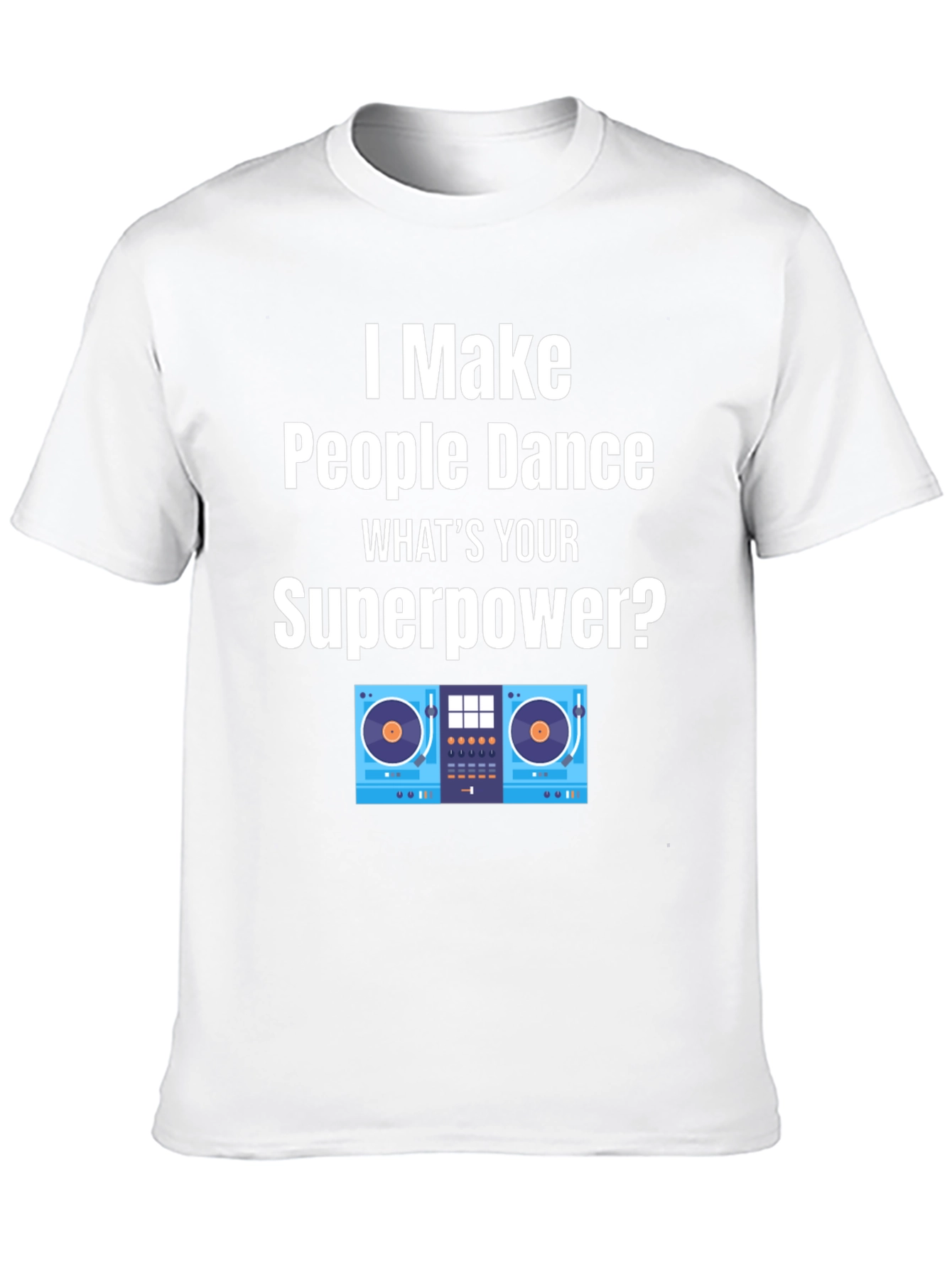 DJ Superpower T-Shirt - I Make People Dance