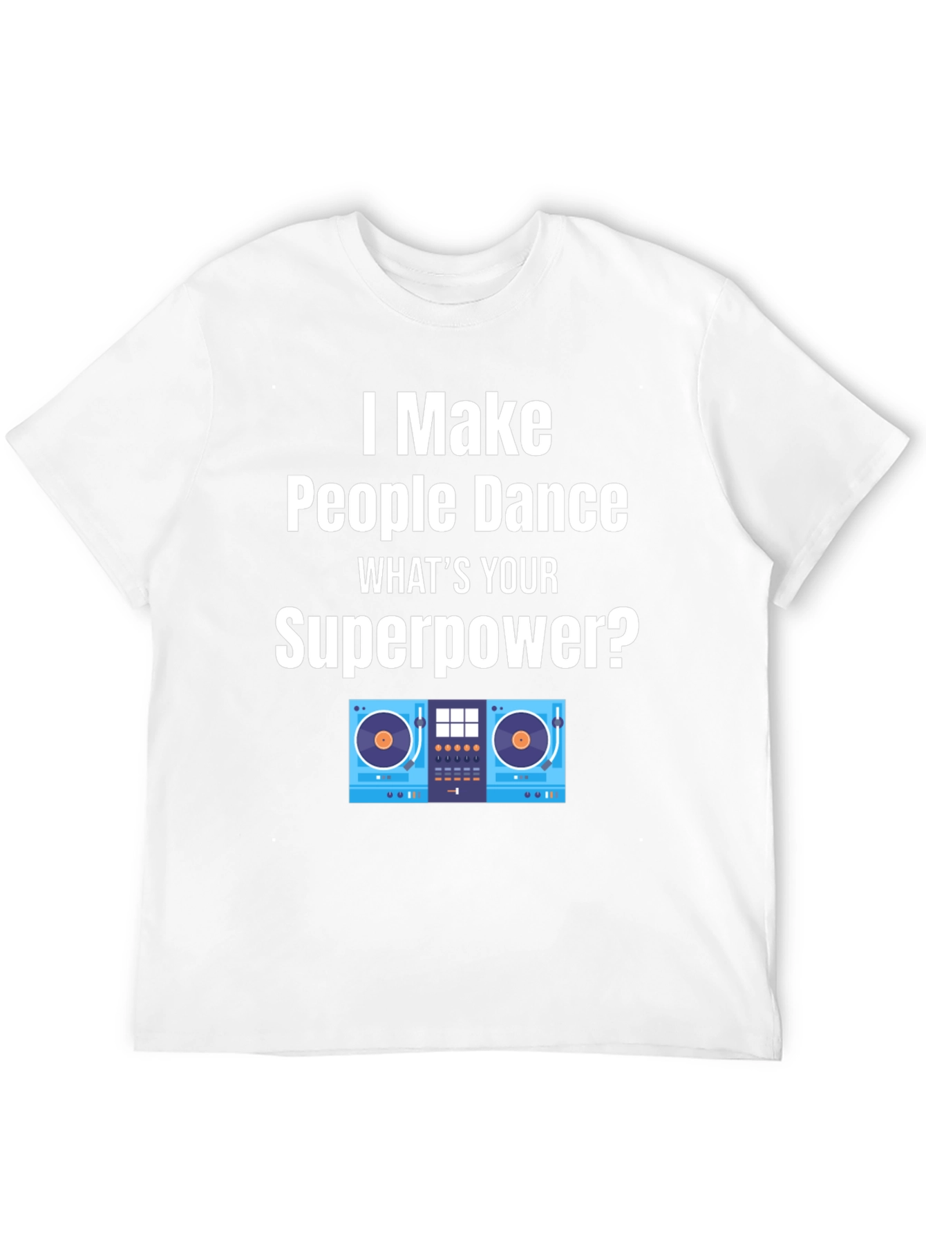 DJ Superpower T-Shirt - I Make People Dance