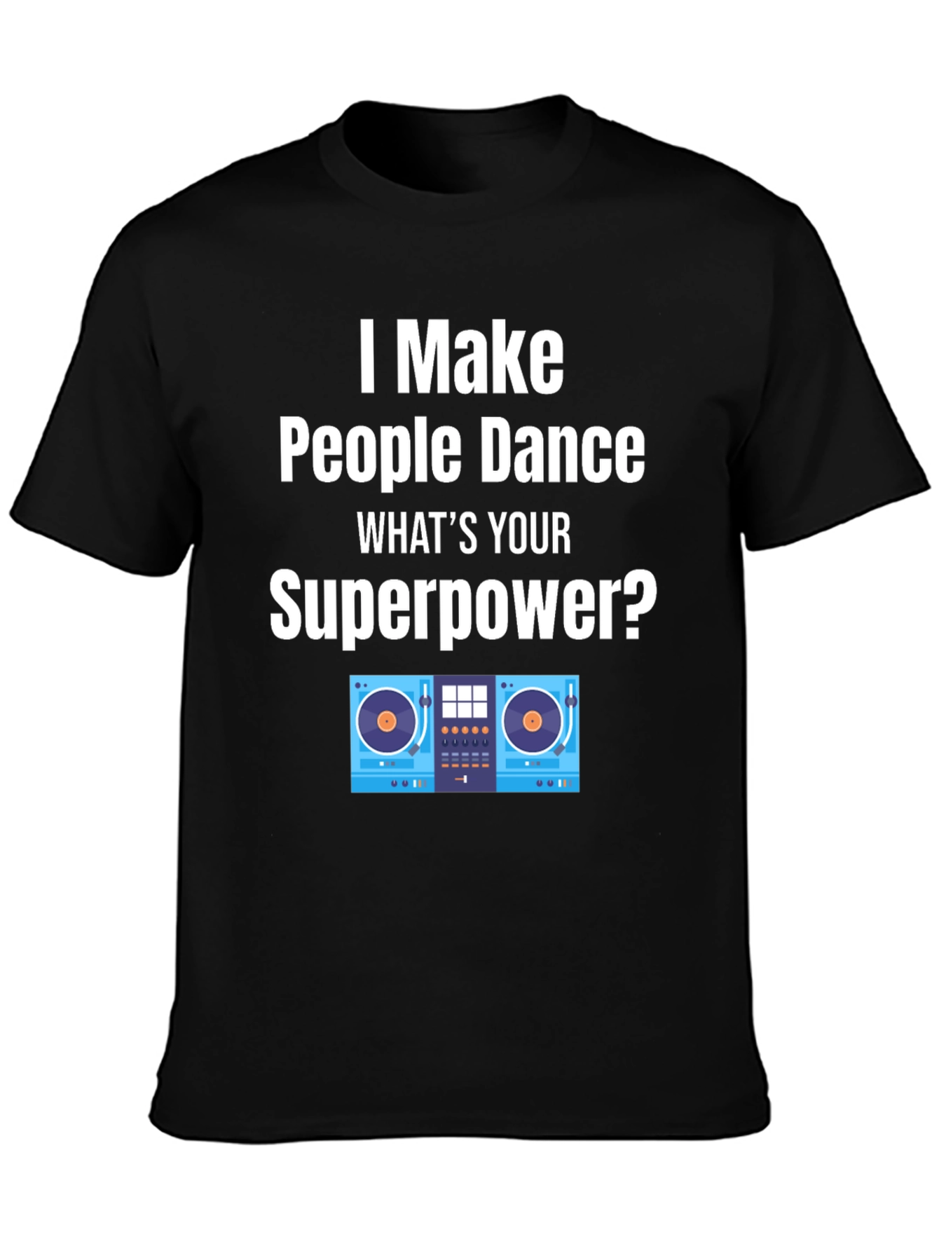 DJ Superpower T-Shirt - I Make People Dance