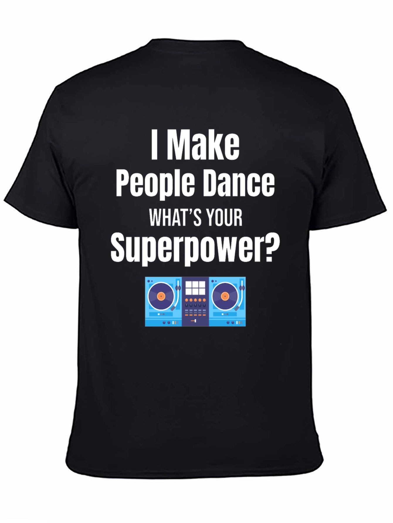 DJ Superpower T-Shirt - I Make People Dance