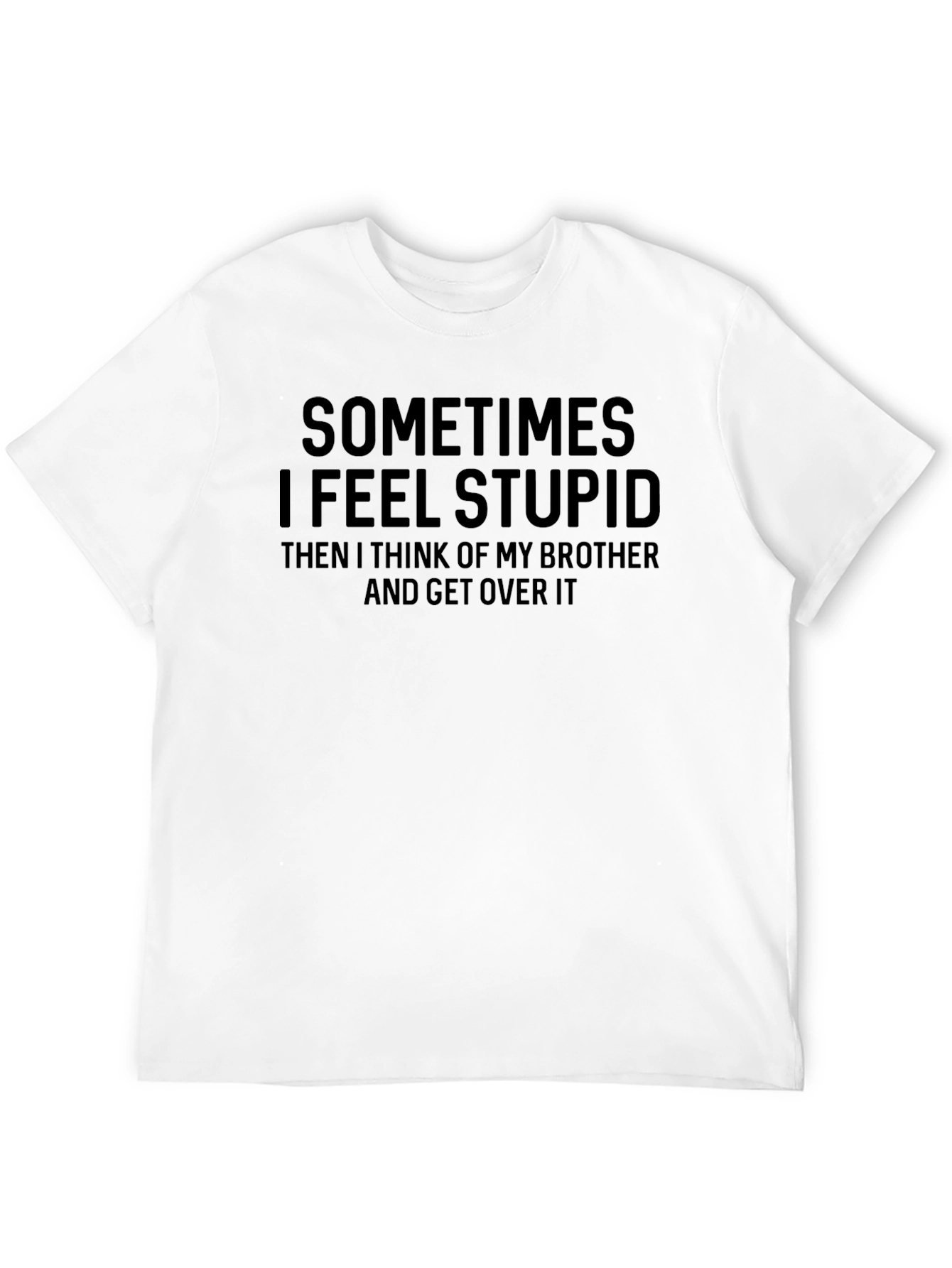 Funny Brother T-Shirt - Sometimes I Feel Stupid