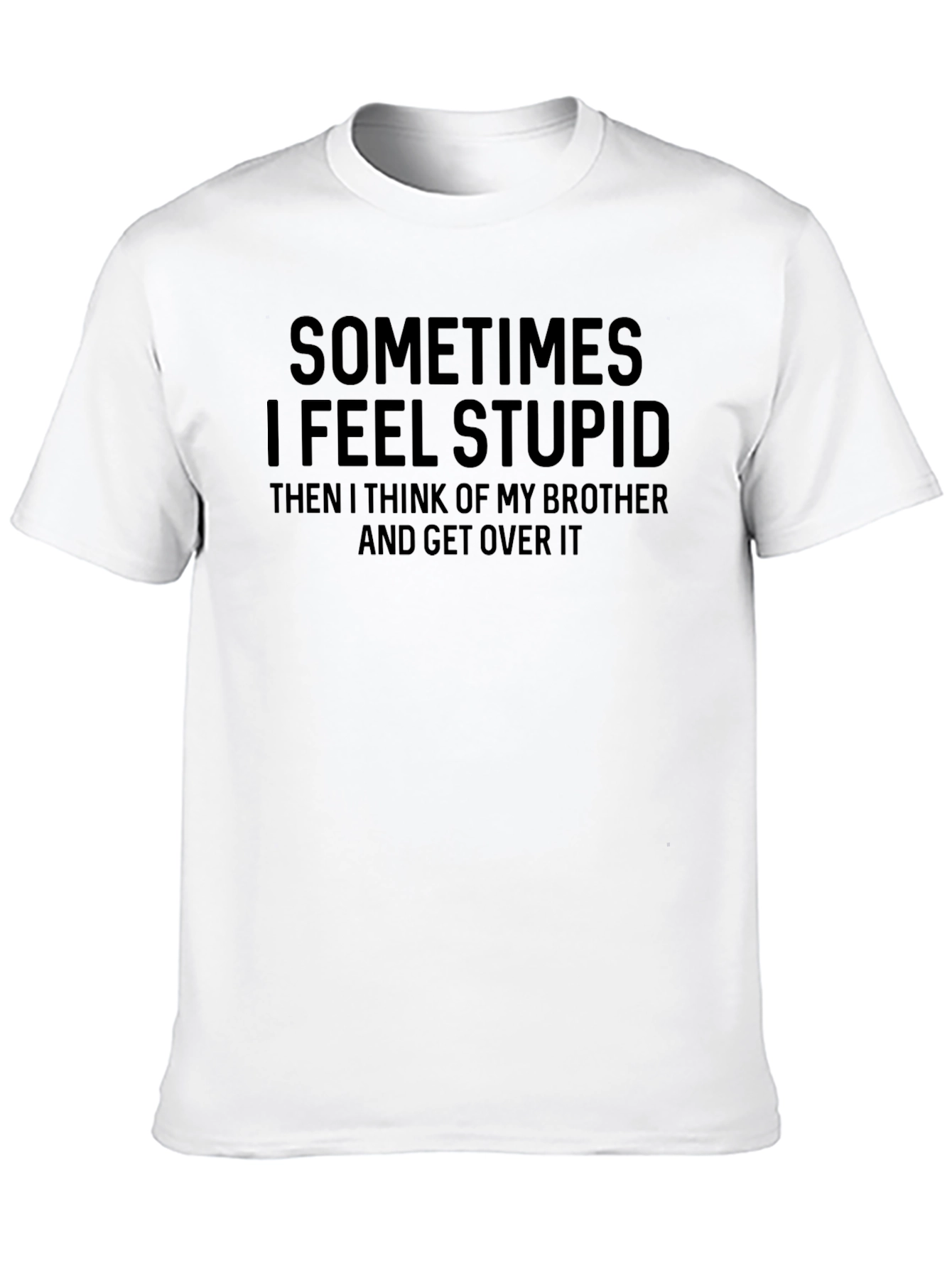 Funny Brother T-Shirt - Sometimes I Feel Stupid