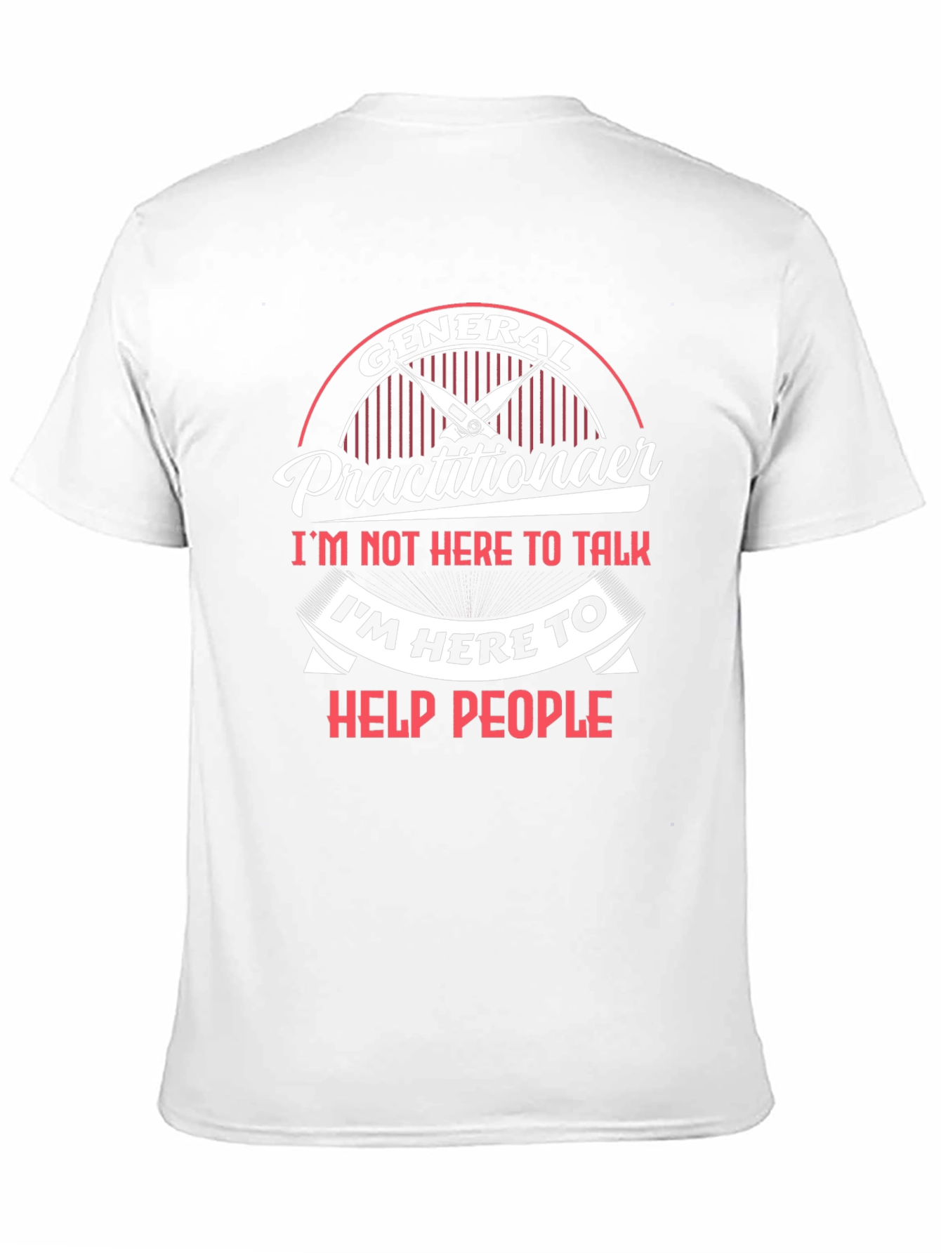 General Practitioner T-Shirt - Im Here to Help