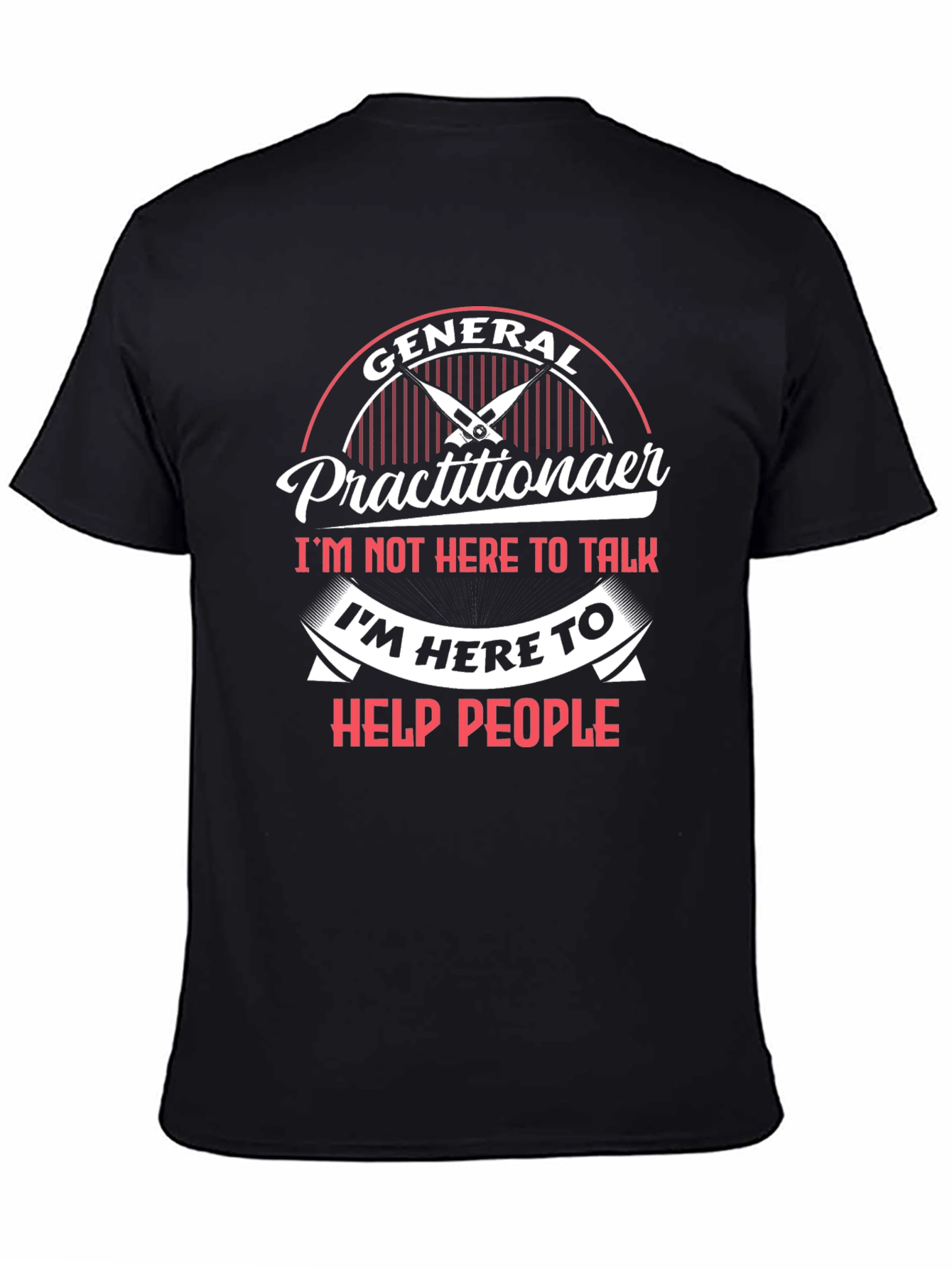 General Practitioner T-Shirt - Im Here to Help