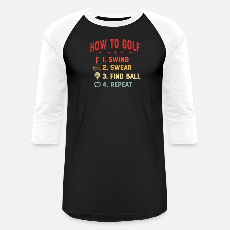 How To Golf 1. Swing 2. Swear 3. Find Ball 4. Repe