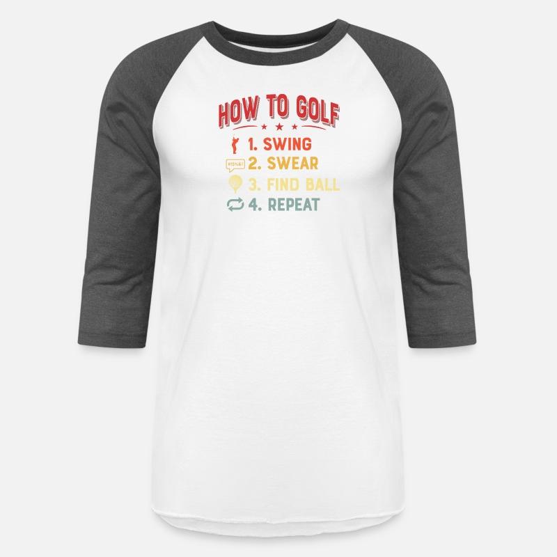 How To Golf 1. Swing 2. Swear 3. Find Ball 4. Repe