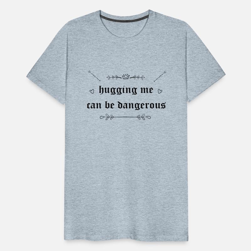 hugging me can be dangerous