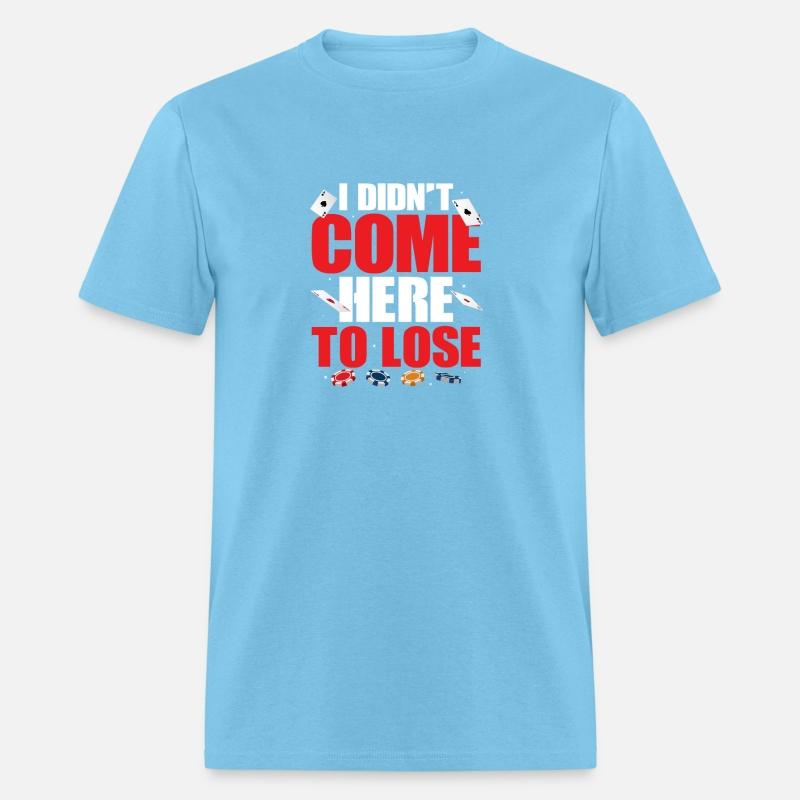 I Didn't Come Here To Lose Gambling Poker Player