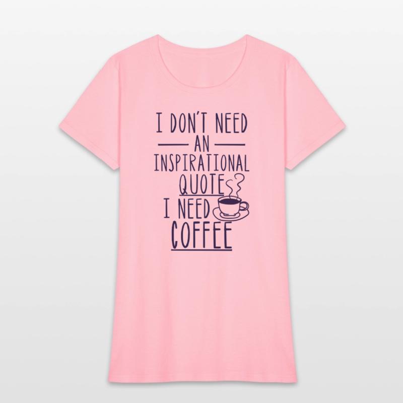 I Don'T Need An Inspirational Quote I Need Coffee