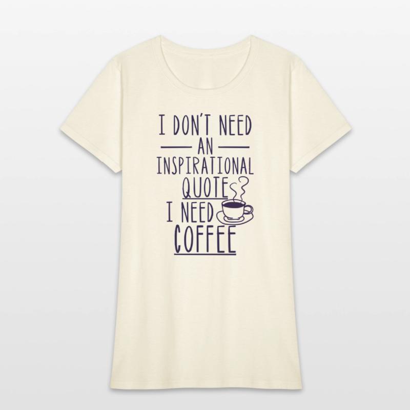 I Don'T Need An Inspirational Quote I Need Coffee