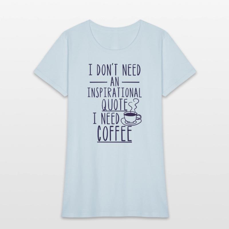 I Don'T Need An Inspirational Quote I Need Coffee