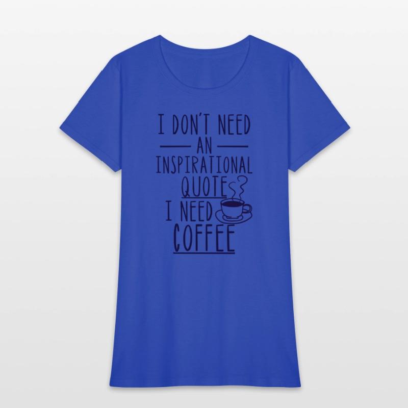 I Don'T Need An Inspirational Quote I Need Coffee