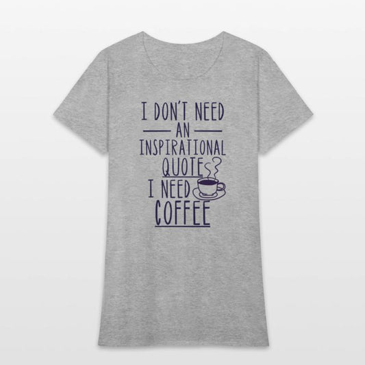 I Don'T Need An Inspirational Quote I Need Coffee