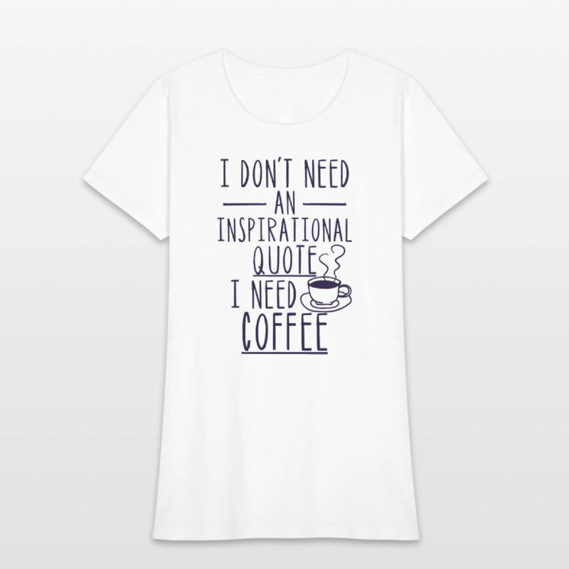 I Don'T Need An Inspirational Quote I Need Coffee