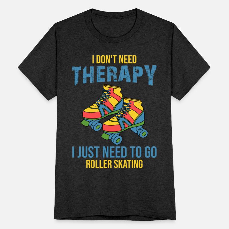 I Don't Need Therapy I Just Need To Go Roller Skat