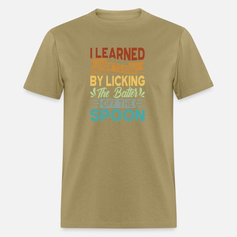 I Learned How To Kiss By Licking The Batter Off Th
