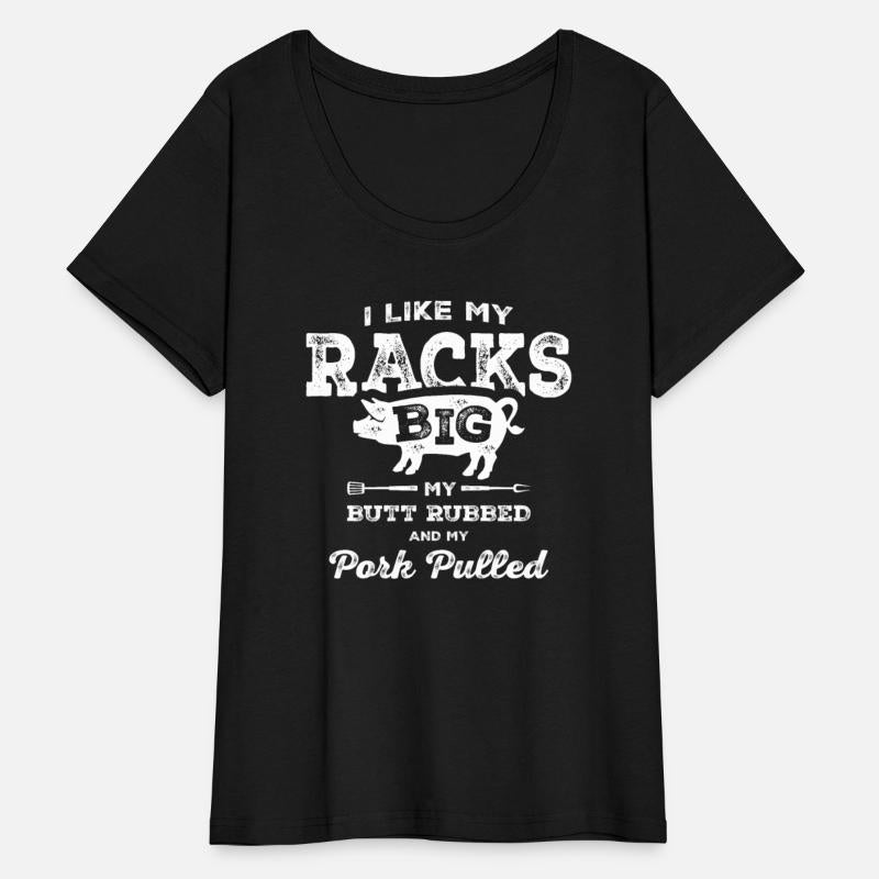 I Like My Racks Big My Butt Rubbed and Pork Pulled