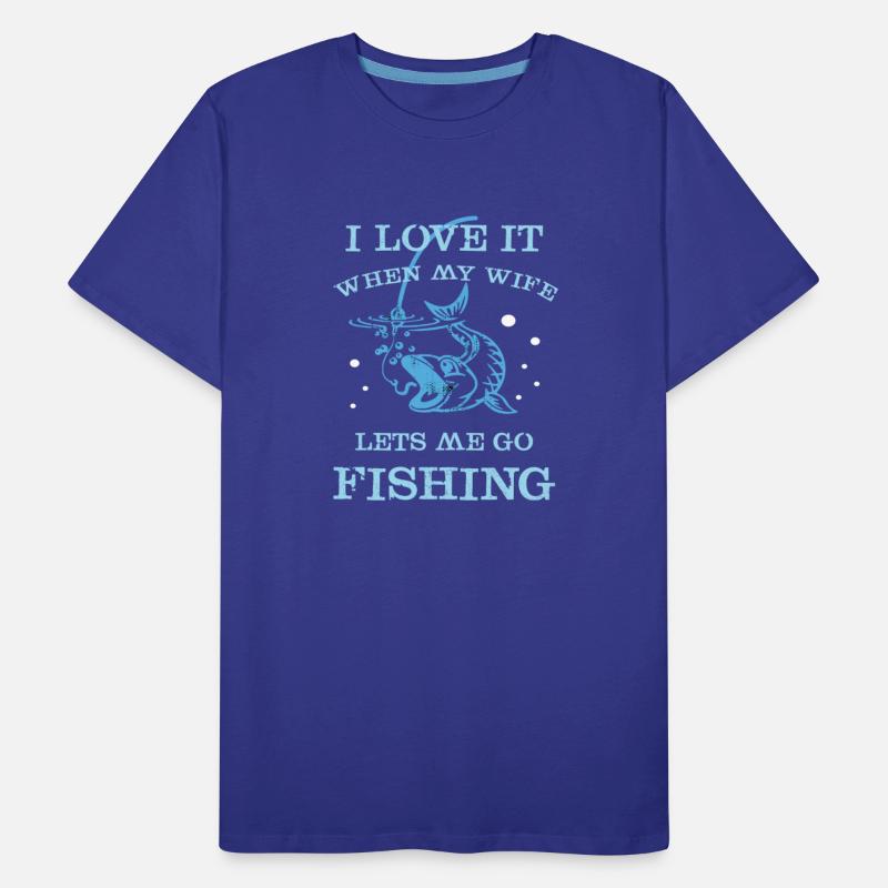 I Love It When My Wife Lets Me Go Fishing