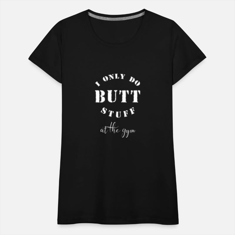 I Only Do Butt Stuff at the gym- Workout shirt