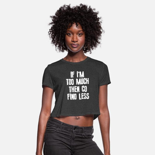 If I'm Too Much Then Go Find Less Slogan