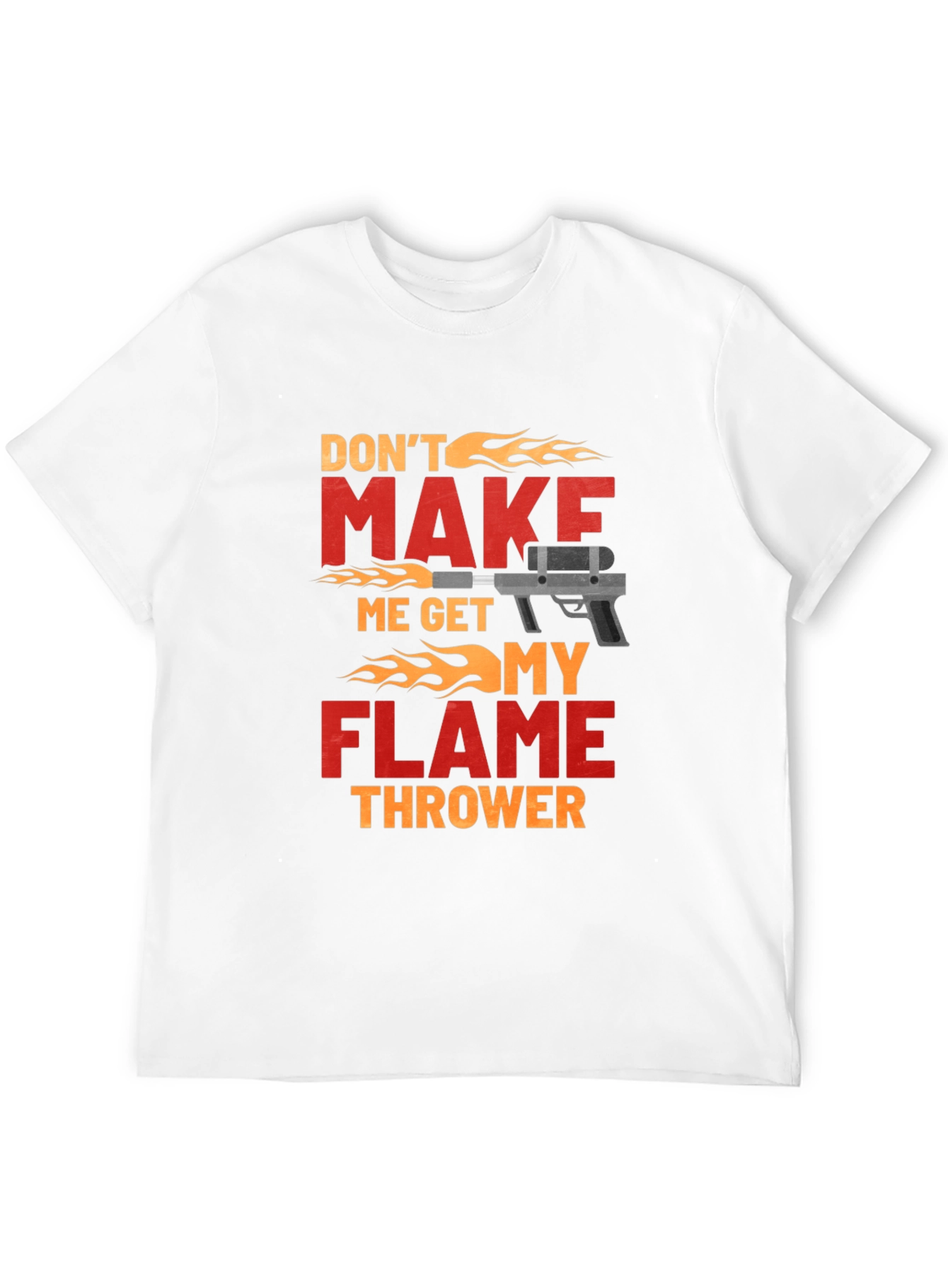 Dont Make Me Get My Flamethrower T-Shirt