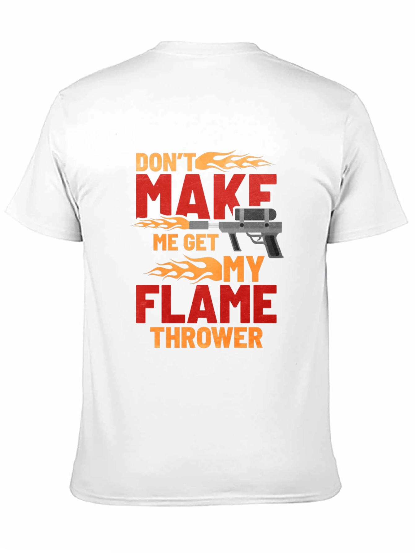 Dont Make Me Get My Flamethrower T-Shirt