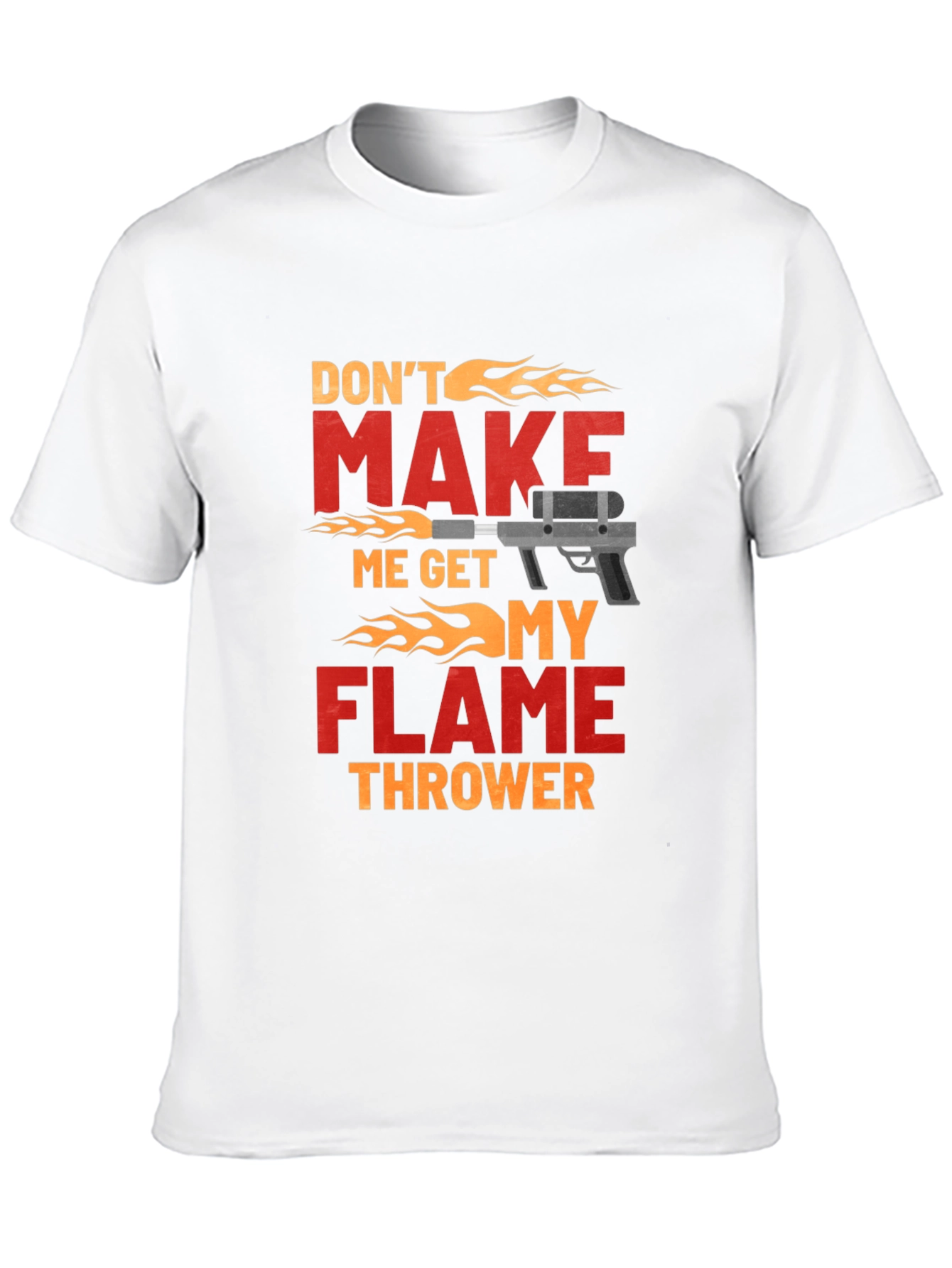 Dont Make Me Get My Flamethrower T-Shirt