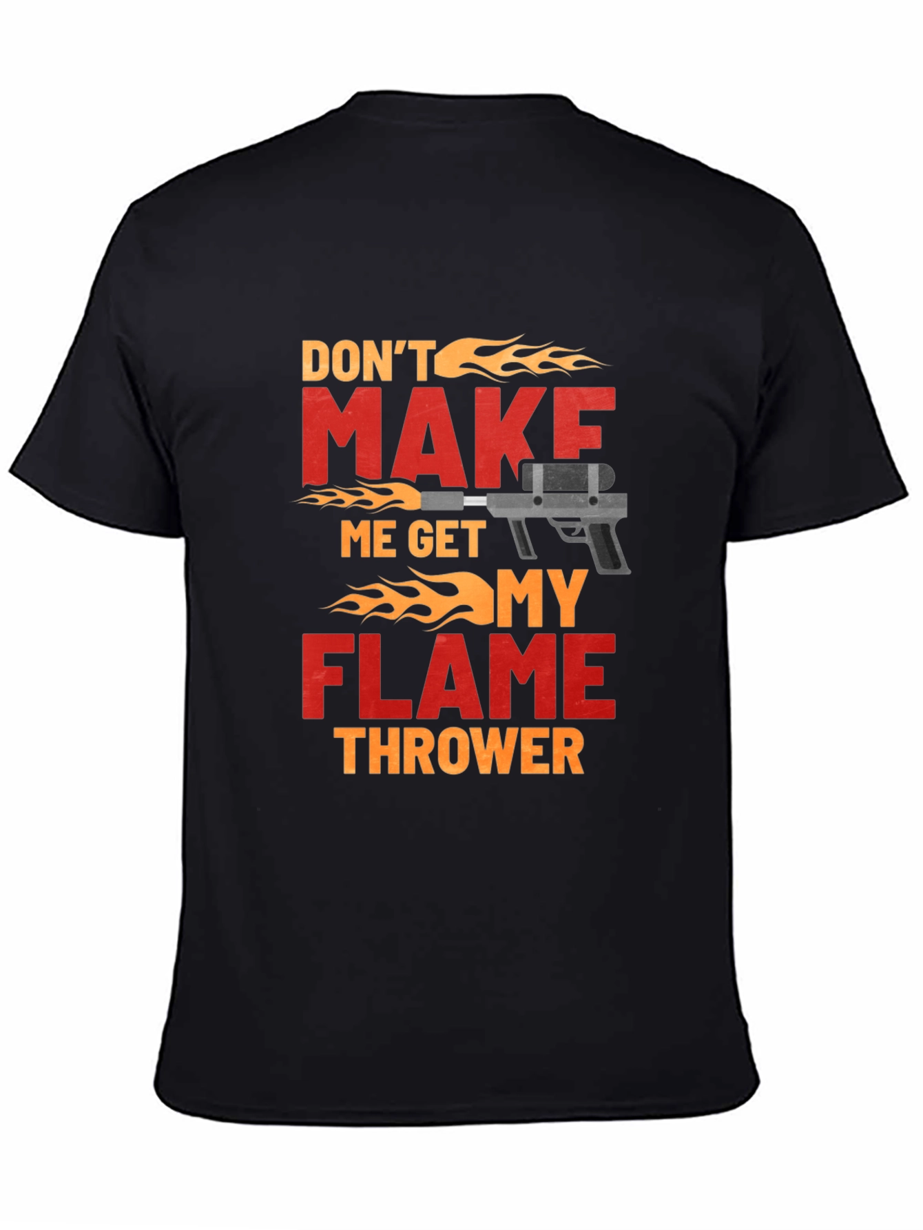 Dont Make Me Get My Flamethrower T-Shirt