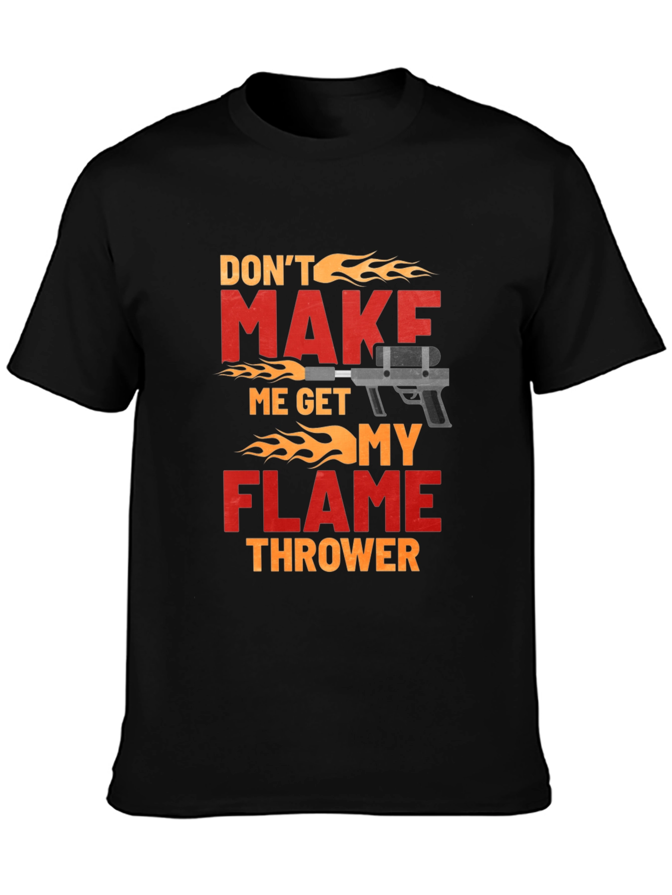 Dont Make Me Get My Flamethrower T-Shirt