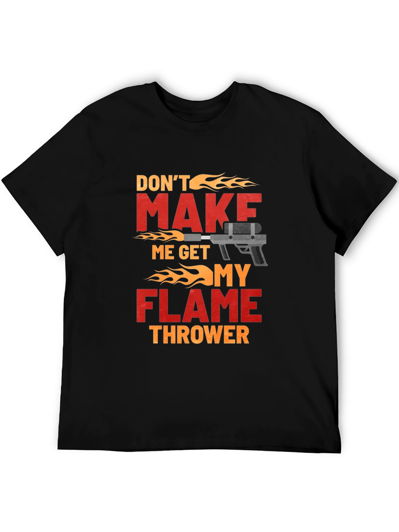 Dont Make Me Get My Flamethrower T-Shirt