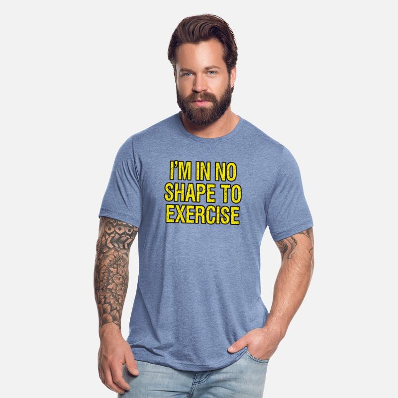 I’m in No Shape to Exercise - Funny Saying.