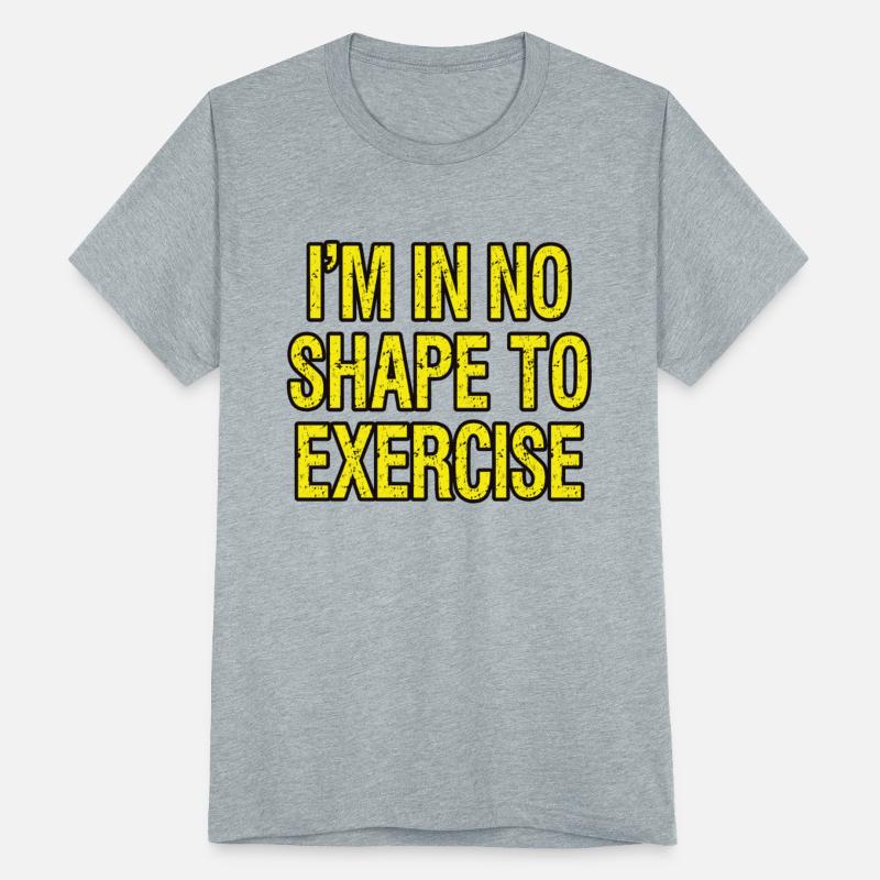 I’m in No Shape to Exercise - Funny Saying.