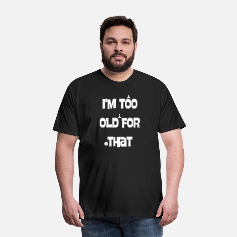 I'M TOO OLD FOR THAT