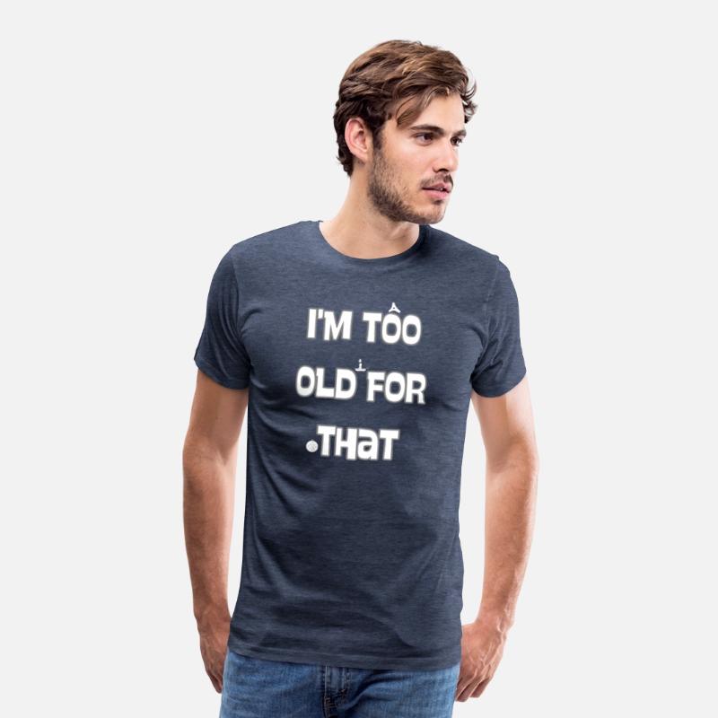 I'M TOO OLD FOR THAT