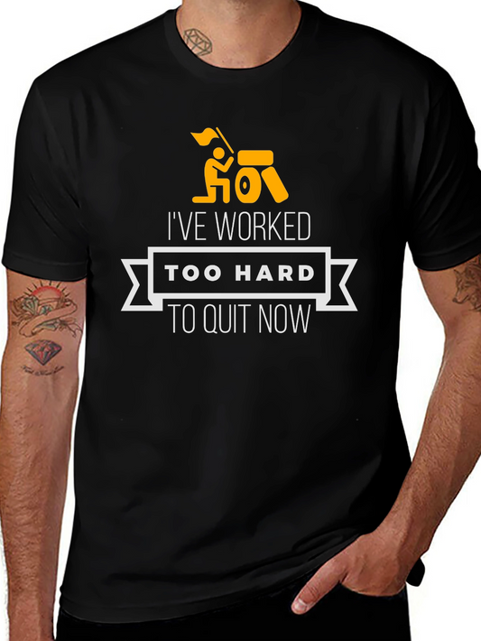 Ive Worked Too Hard to Quit Now Mens Black T-Shirt
