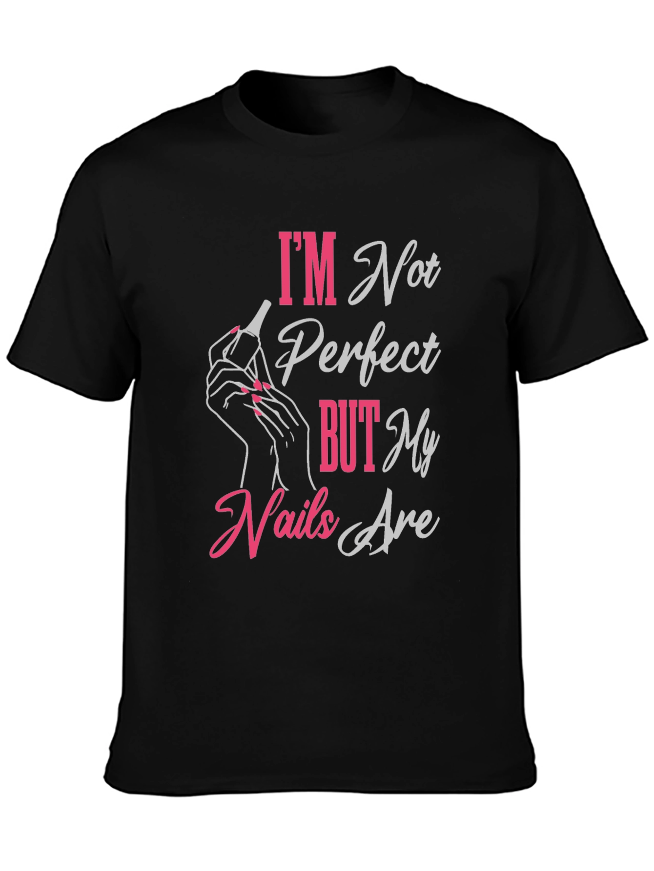 Im Not Perfect But My Nails Are T-Shirt