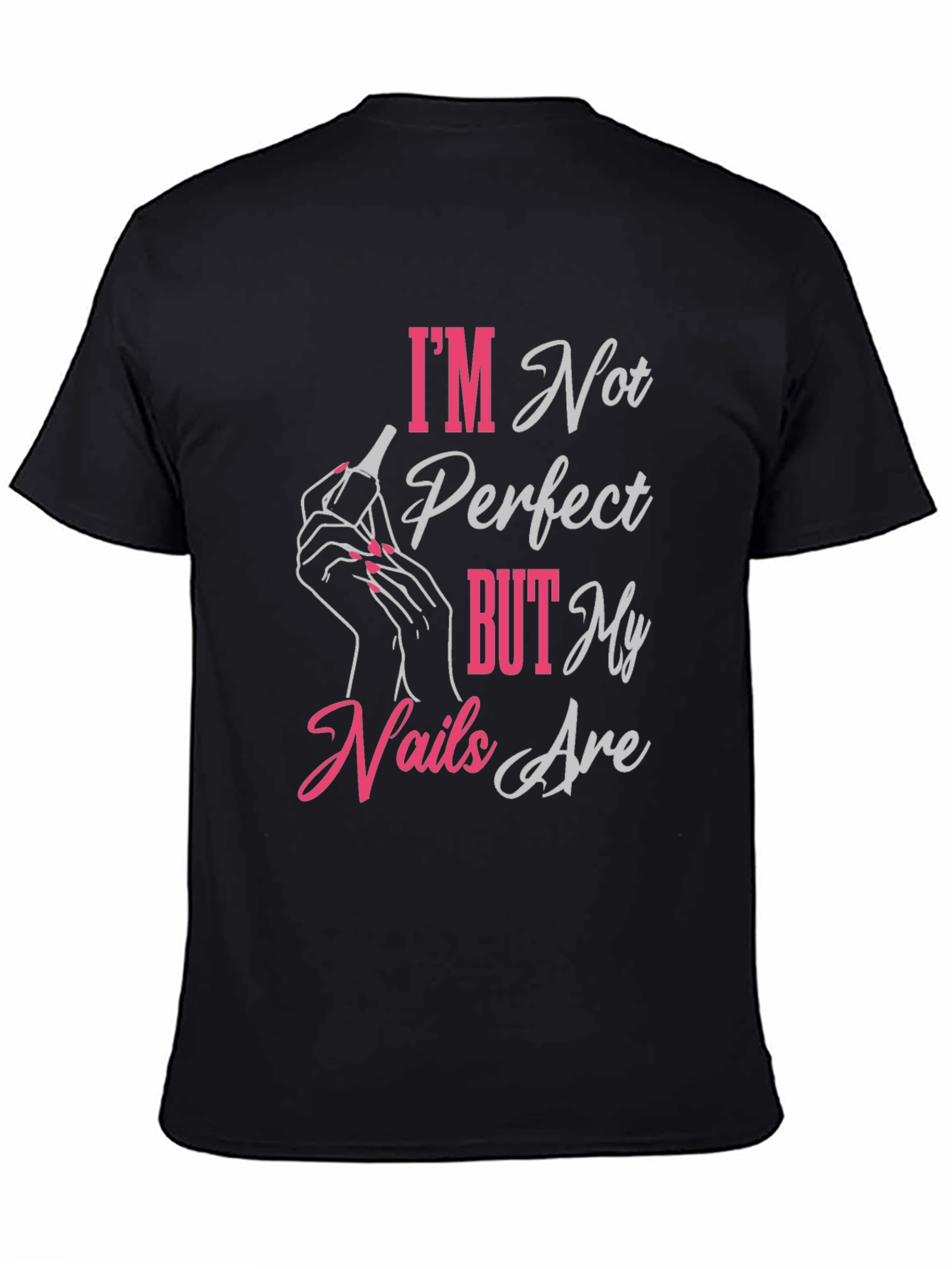 Im Not Perfect But My Nails Are T-Shirt