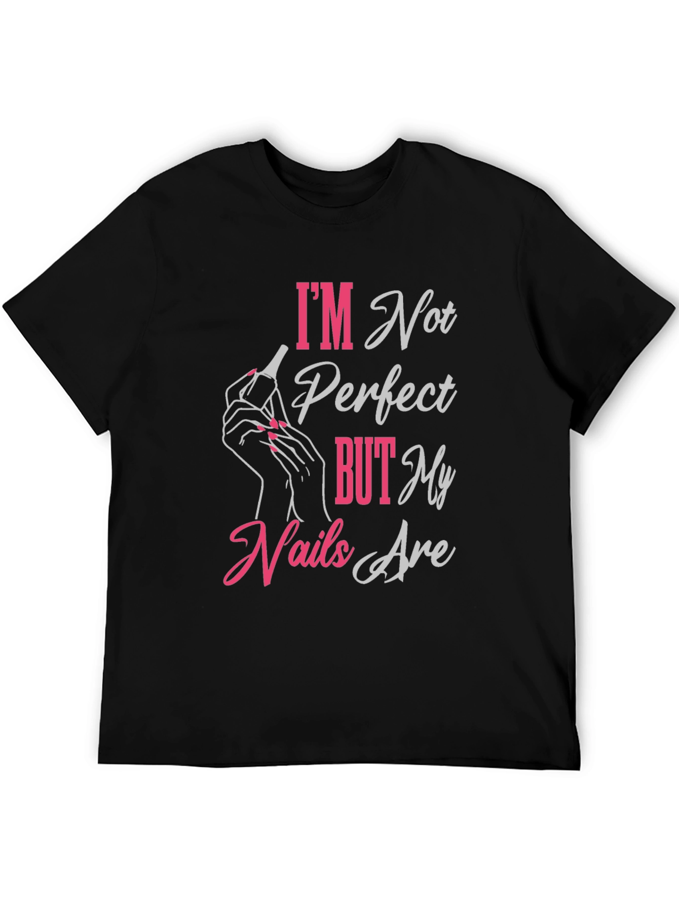Im Not Perfect But My Nails Are T-Shirt