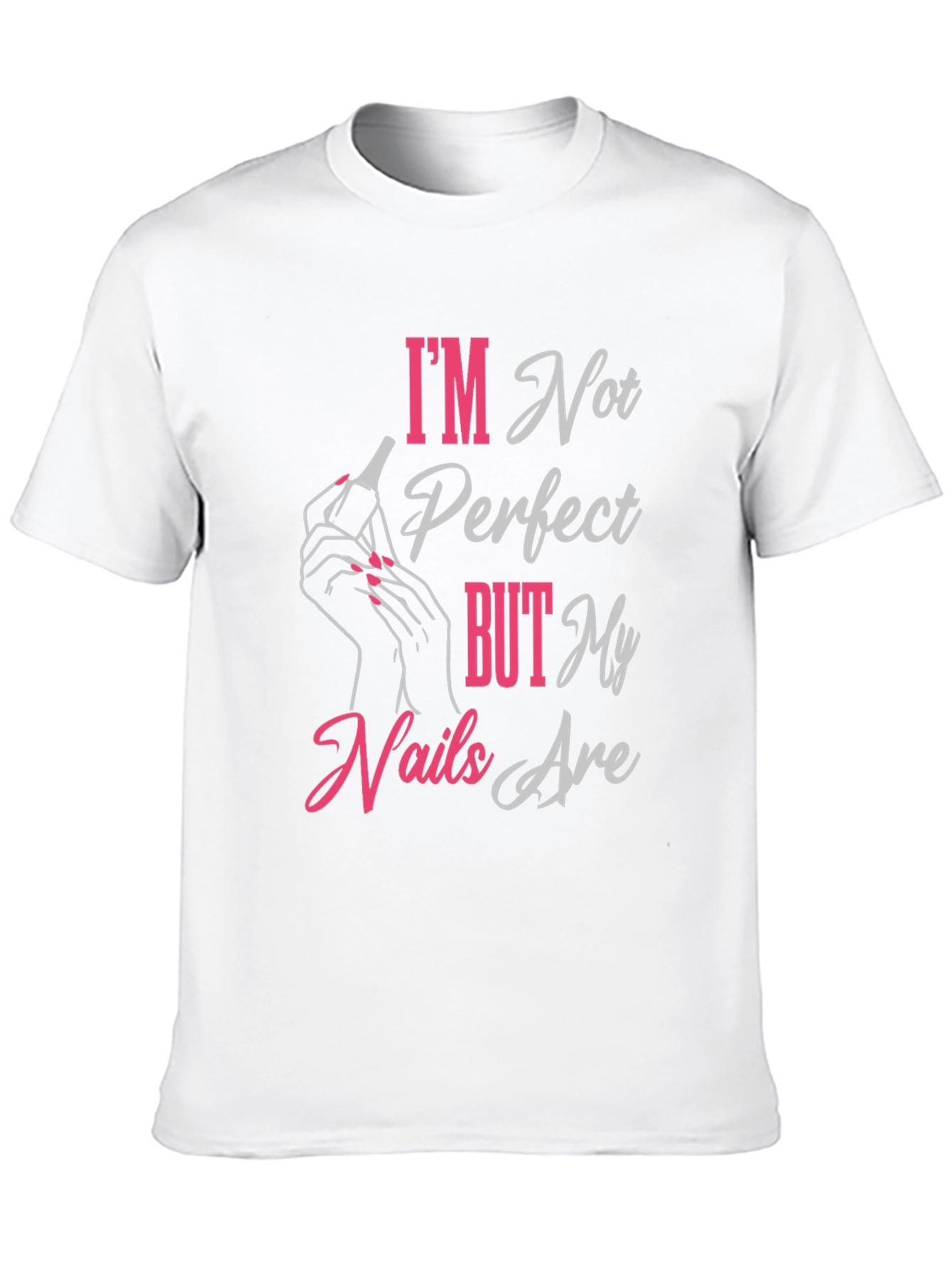 Im Not Perfect But My Nails Are T-Shirt