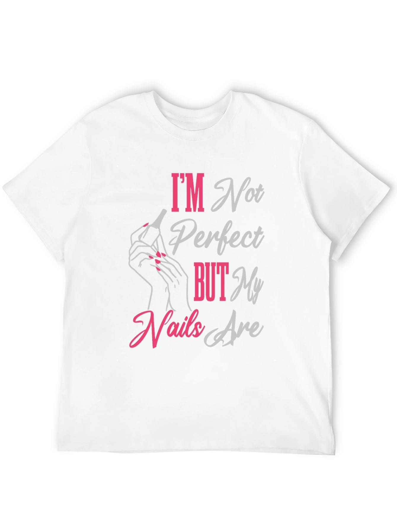 Im Not Perfect But My Nails Are T-Shirt