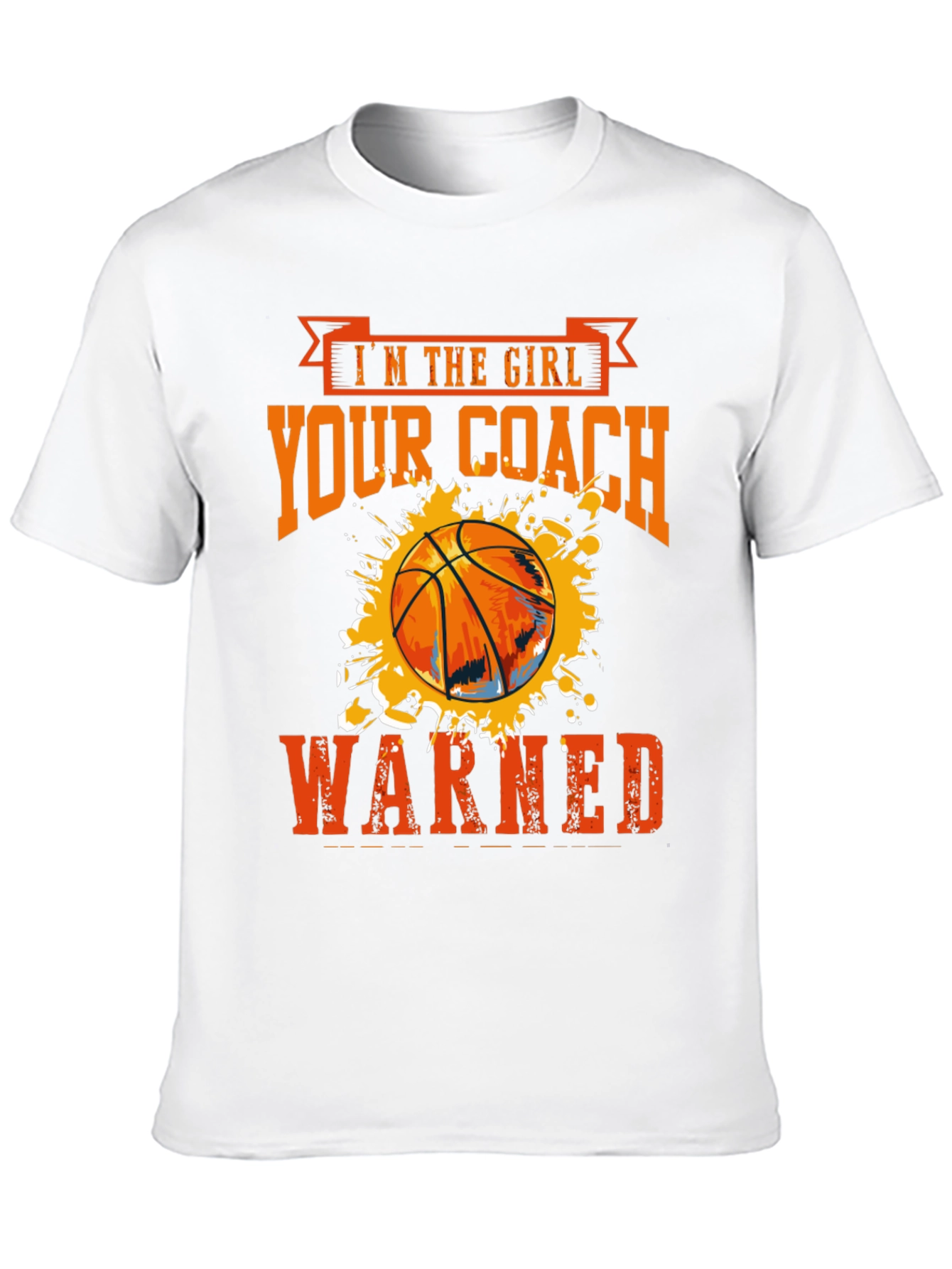 Im The Girl Your Coach Warned About Basketball T-Shirt