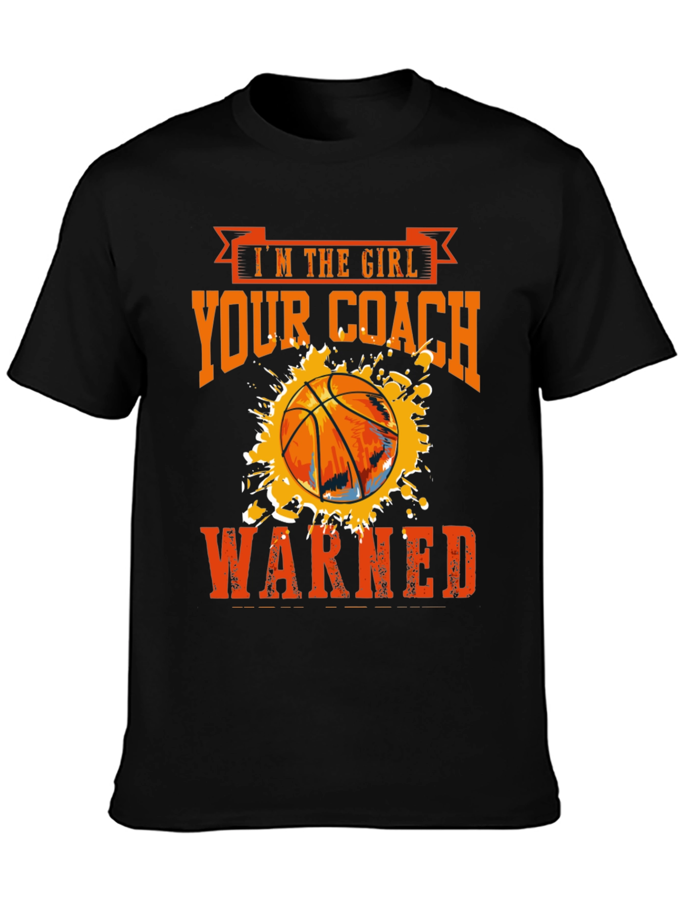 Im The Girl Your Coach Warned About Basketball T-Shirt