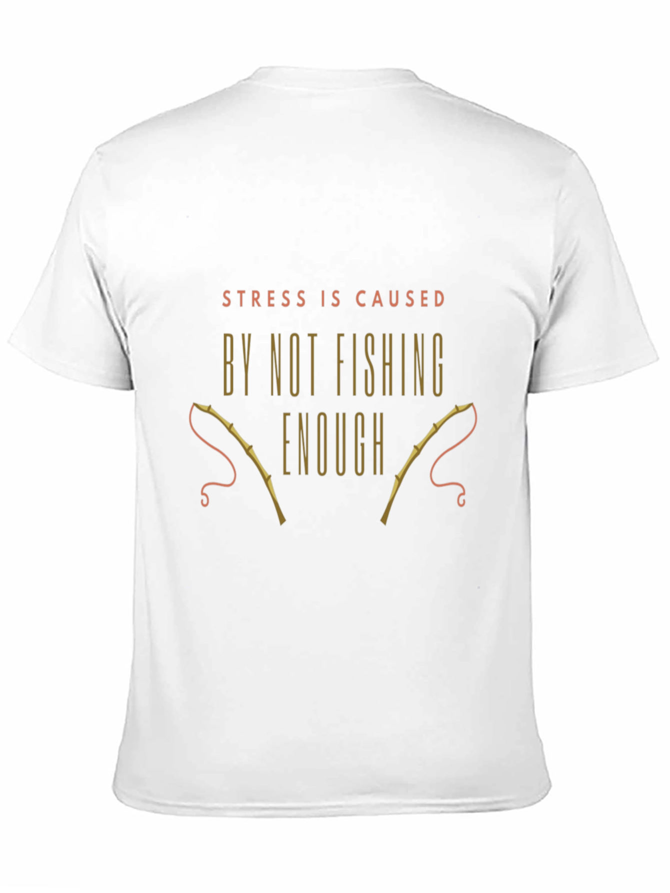 Fishing T-Shirt: Stress is Caused By Not Fishing Enough