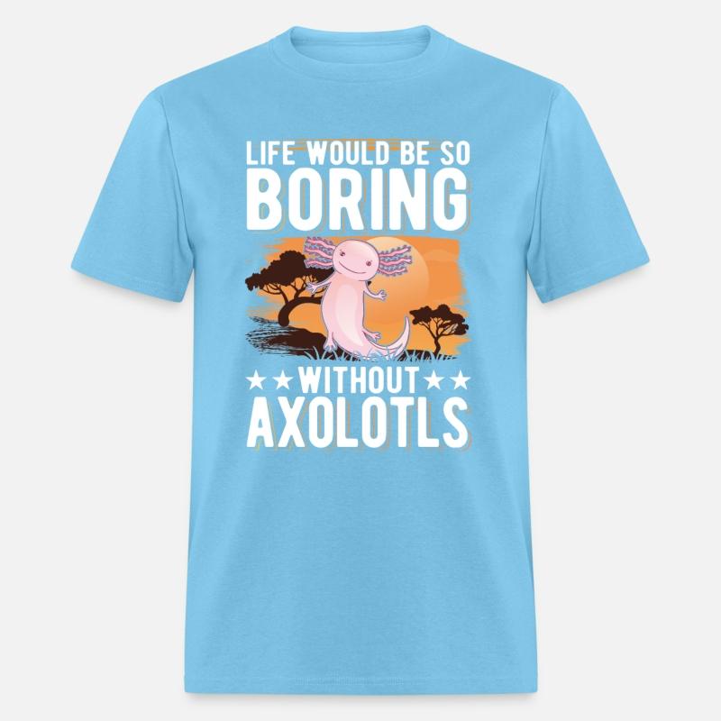 Life Would Be So Boring Without Axolotls