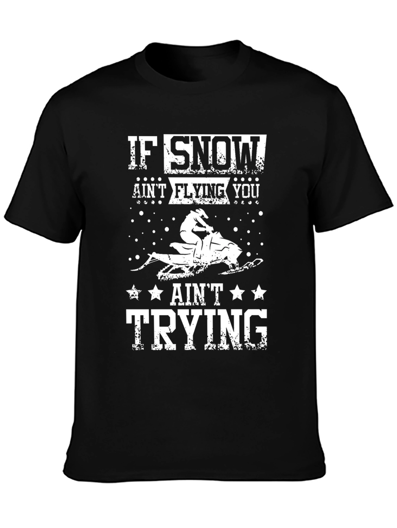 If Snow Aint Flying You Aint Trying T-Shirt