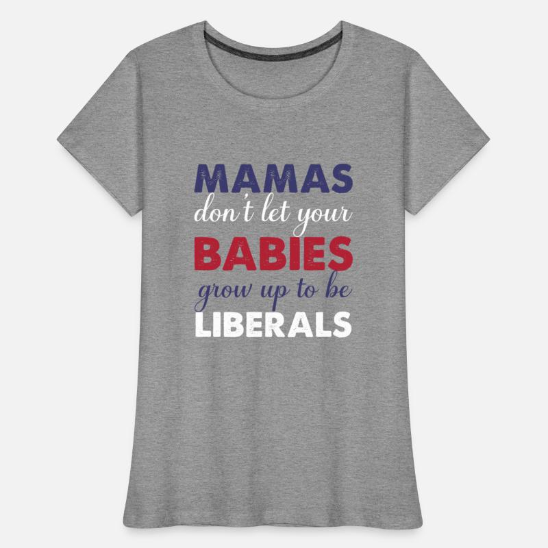 Mamas Don't Let Your Babies Grow Up To Be Liberals
