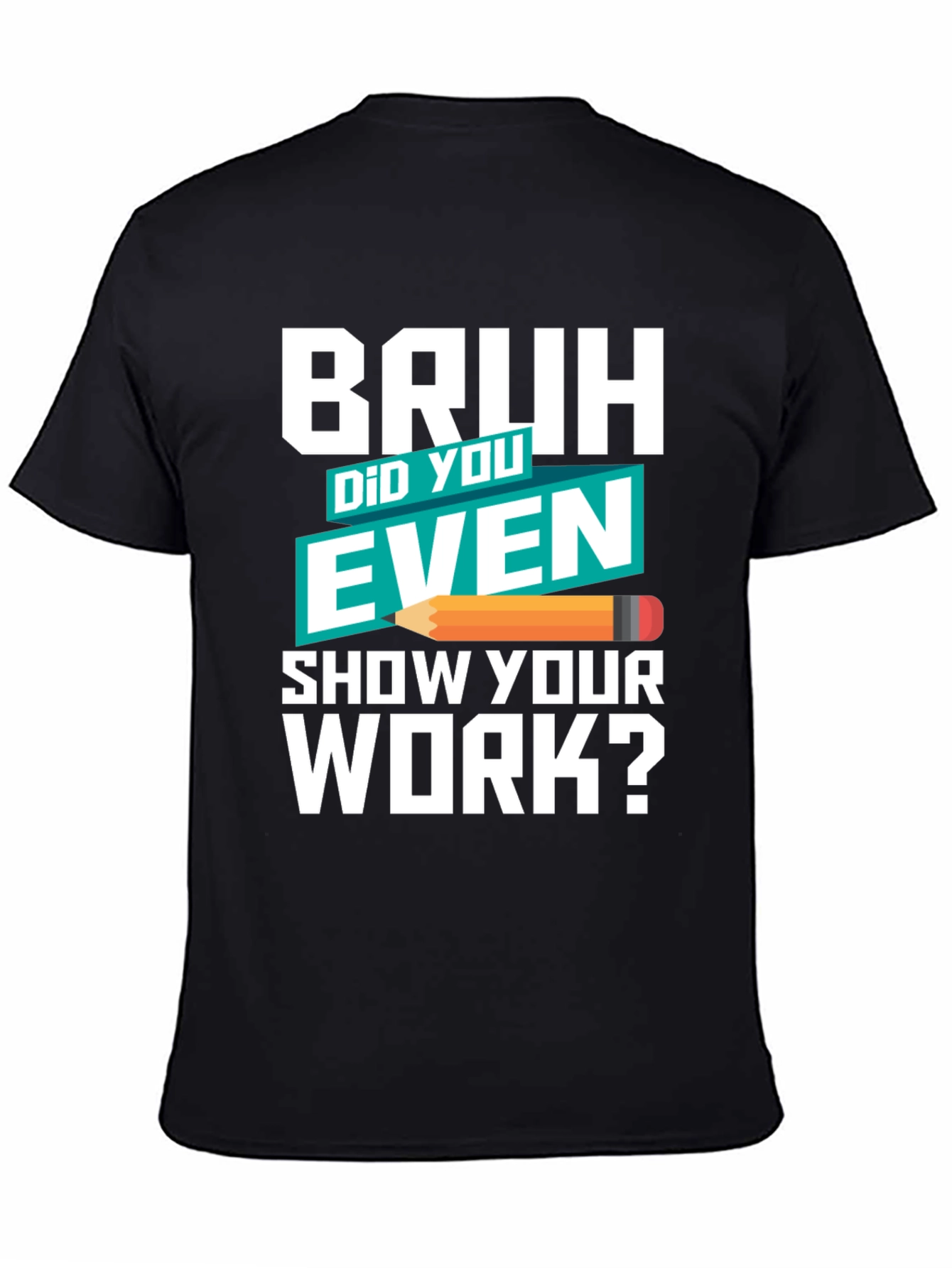 Bruh Did You Even Show Your Work? T-Shirt