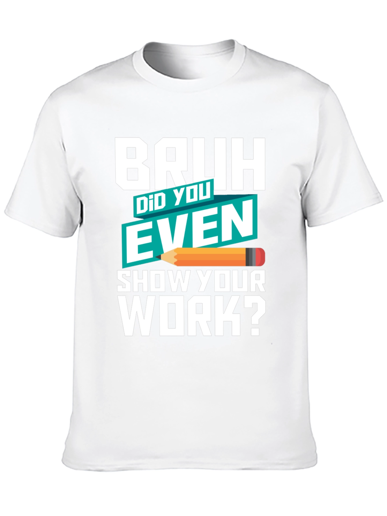 Bruh Did You Even Show Your Work? T-Shirt