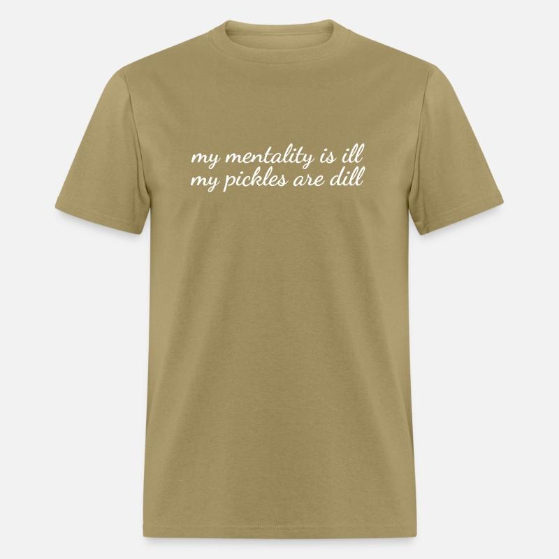 my mentality is ill my pickles are dill